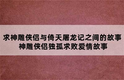 求神雕侠侣与倚天屠龙记之间的故事 神雕侠侣独孤求败爱情故事